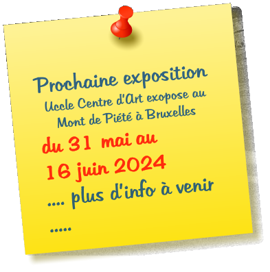 Prochaine exposition Uccle Centre d’Art exopose au Mont de Piété à Bruxelles du 31 mai au      16 juin 2024        .... plus d’info à venir .....