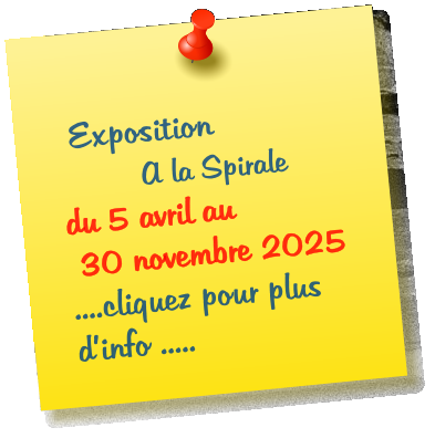 Exposition          A la Spirale du 5 avril au    30 novembre 2025       ....cliquez pour plus dinfo .....