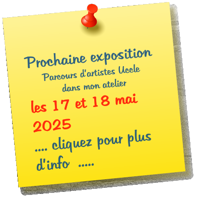 Prochaine exposition Parcours dartistes Uccle  dans mon atelier les 17 et 18 mai   2025      .... cliquez pour plus dinfo  .....
