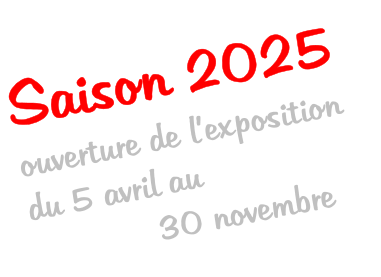 Saison 2025 ouverture de lexposition du 5 avril au              30 novembre