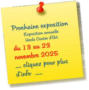 Prochaine exposition Exposition annuelle Uccle Centre dArt du 13 au 23 novembre 2025      .... cliquez pour plus dinfo  .....