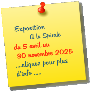 Exposition          A la Spirale du 5 avril au    30 novembre 2025       ....cliquez pour plus d�info .....