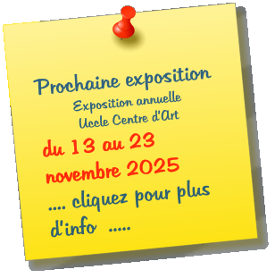 Prochaine exposition Exposition annuelle Uccle Centre d�Art du 13 au 23 novembre 2025      .... cliquez pour plus d�info  .....